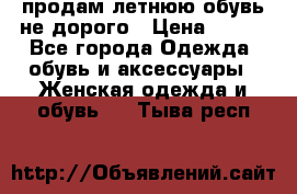 продам летнюю обувь не дорого › Цена ­ 500 - Все города Одежда, обувь и аксессуары » Женская одежда и обувь   . Тыва респ.